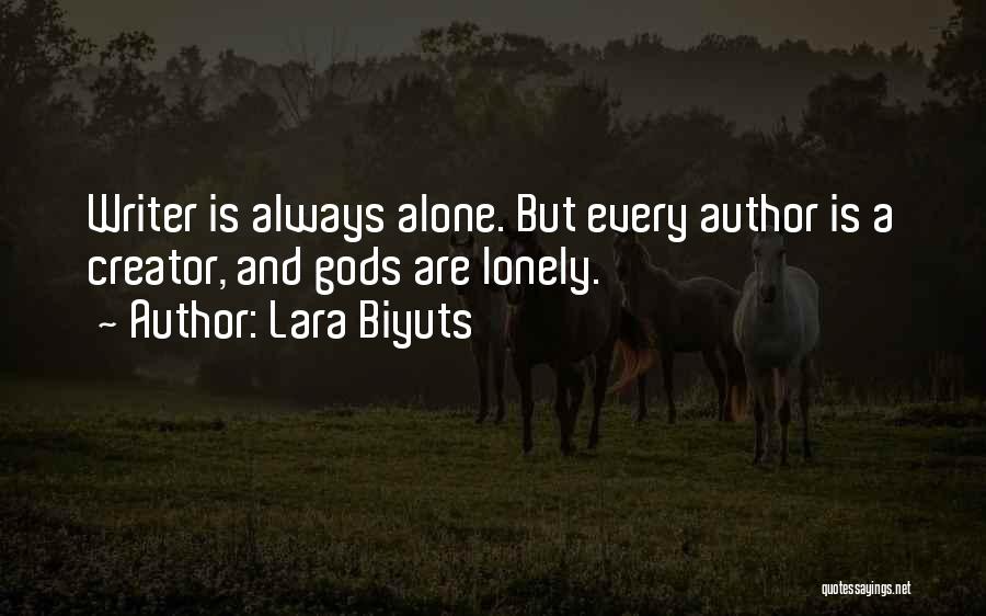 Lara Biyuts Quotes: Writer Is Always Alone. But Every Author Is A Creator, And Gods Are Lonely.