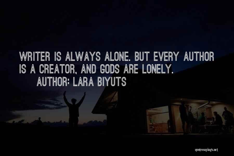 Lara Biyuts Quotes: Writer Is Always Alone. But Every Author Is A Creator, And Gods Are Lonely.