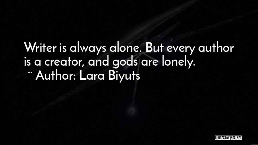 Lara Biyuts Quotes: Writer Is Always Alone. But Every Author Is A Creator, And Gods Are Lonely.
