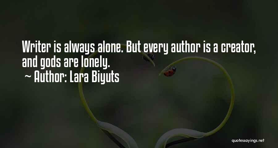 Lara Biyuts Quotes: Writer Is Always Alone. But Every Author Is A Creator, And Gods Are Lonely.