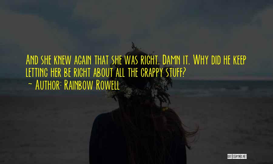 Rainbow Rowell Quotes: And She Knew Again That She Was Right. Damn It. Why Did He Keep Letting Her Be Right About All