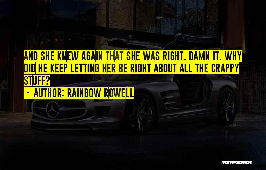 Rainbow Rowell Quotes: And She Knew Again That She Was Right. Damn It. Why Did He Keep Letting Her Be Right About All
