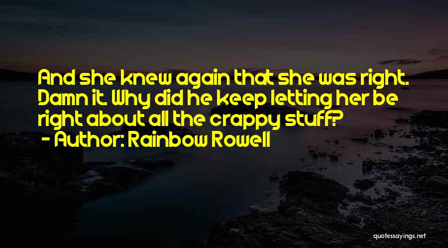 Rainbow Rowell Quotes: And She Knew Again That She Was Right. Damn It. Why Did He Keep Letting Her Be Right About All