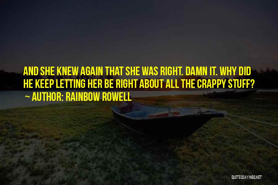 Rainbow Rowell Quotes: And She Knew Again That She Was Right. Damn It. Why Did He Keep Letting Her Be Right About All