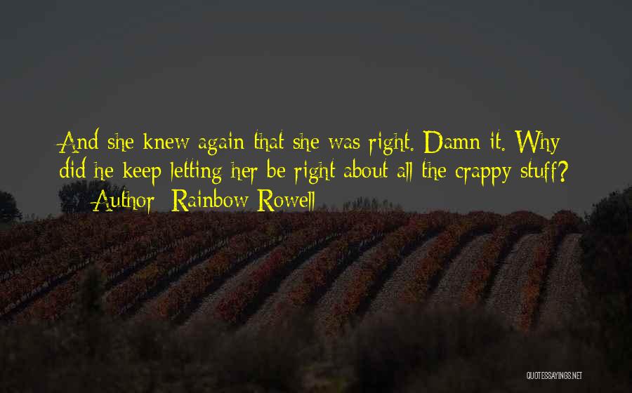 Rainbow Rowell Quotes: And She Knew Again That She Was Right. Damn It. Why Did He Keep Letting Her Be Right About All