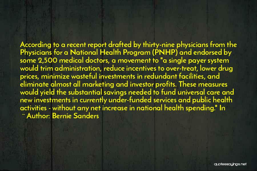 Bernie Sanders Quotes: According To A Recent Report Drafted By Thirty-nine Physicians From The Physicians For A National Health Program (pnhp) And Endorsed