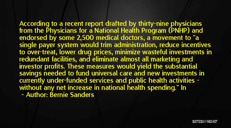 Bernie Sanders Quotes: According To A Recent Report Drafted By Thirty-nine Physicians From The Physicians For A National Health Program (pnhp) And Endorsed