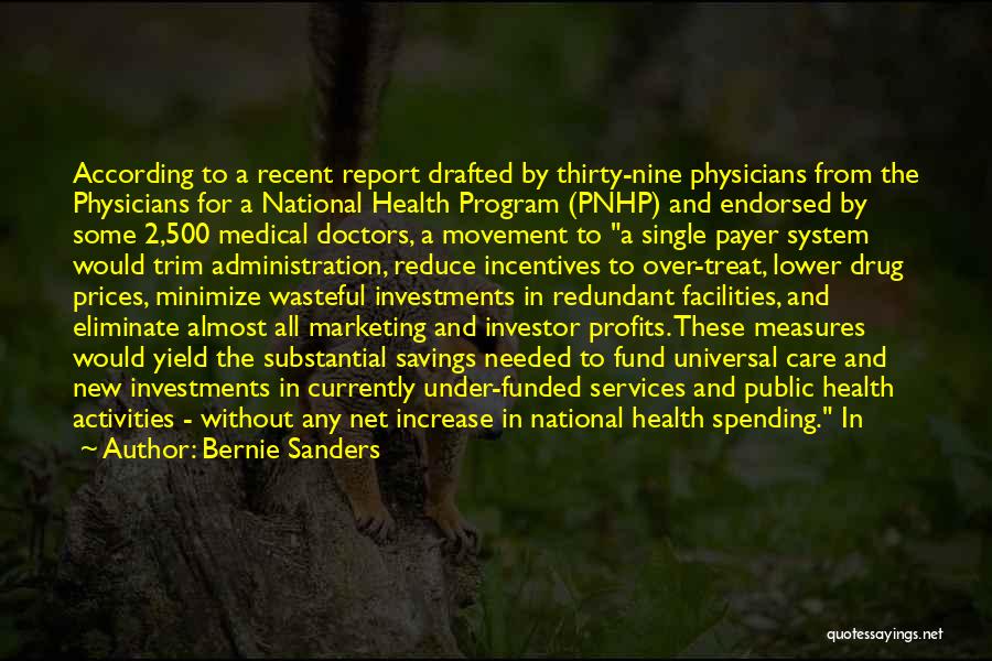 Bernie Sanders Quotes: According To A Recent Report Drafted By Thirty-nine Physicians From The Physicians For A National Health Program (pnhp) And Endorsed