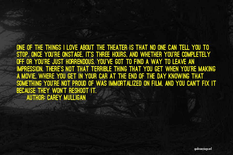 Carey Mulligan Quotes: One Of The Things I Love About The Theater Is That No One Can Tell You To Stop. Once You're