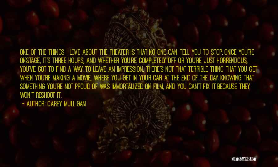 Carey Mulligan Quotes: One Of The Things I Love About The Theater Is That No One Can Tell You To Stop. Once You're