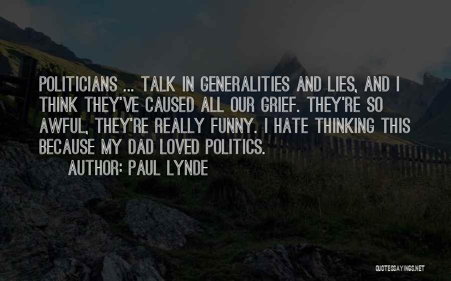 Paul Lynde Quotes: Politicians ... Talk In Generalities And Lies, And I Think They've Caused All Our Grief. They're So Awful, They're Really