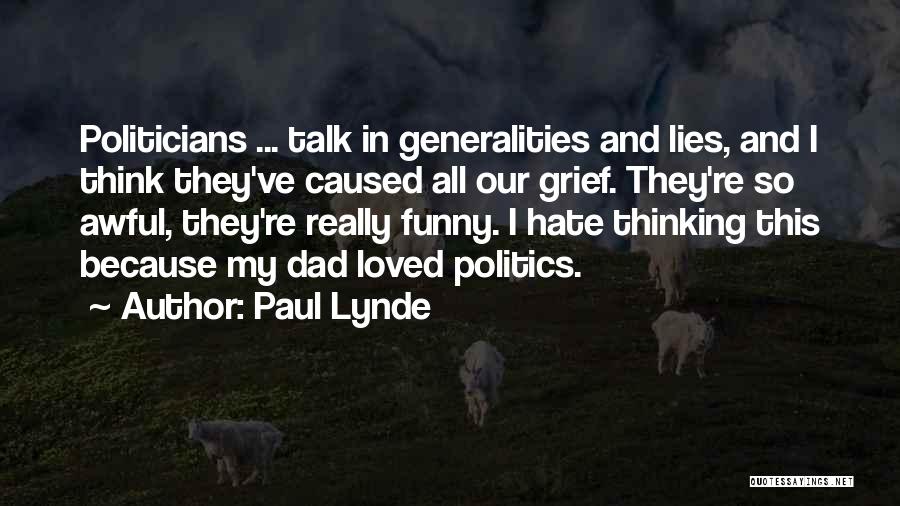 Paul Lynde Quotes: Politicians ... Talk In Generalities And Lies, And I Think They've Caused All Our Grief. They're So Awful, They're Really