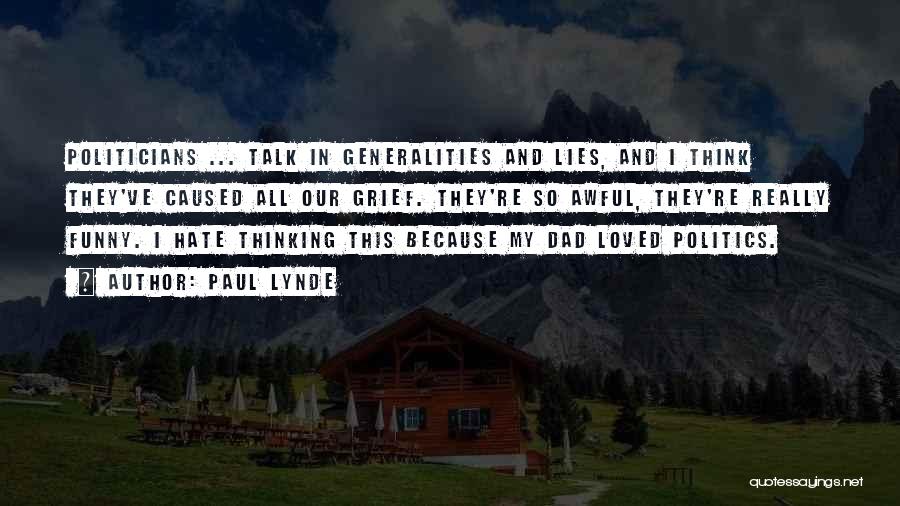 Paul Lynde Quotes: Politicians ... Talk In Generalities And Lies, And I Think They've Caused All Our Grief. They're So Awful, They're Really