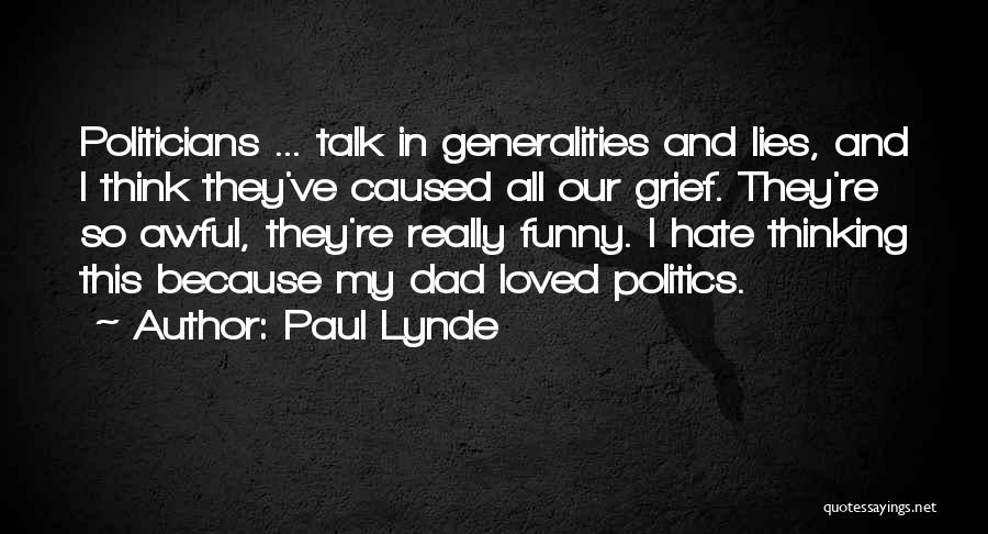 Paul Lynde Quotes: Politicians ... Talk In Generalities And Lies, And I Think They've Caused All Our Grief. They're So Awful, They're Really