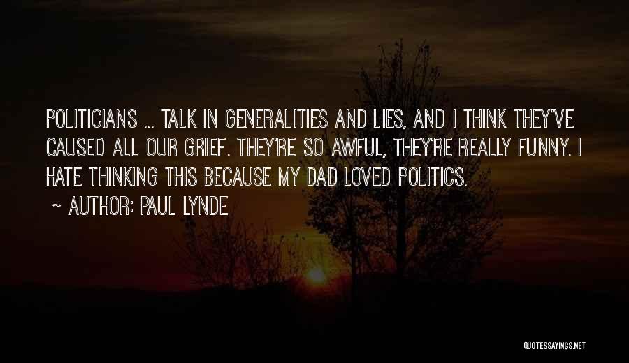 Paul Lynde Quotes: Politicians ... Talk In Generalities And Lies, And I Think They've Caused All Our Grief. They're So Awful, They're Really