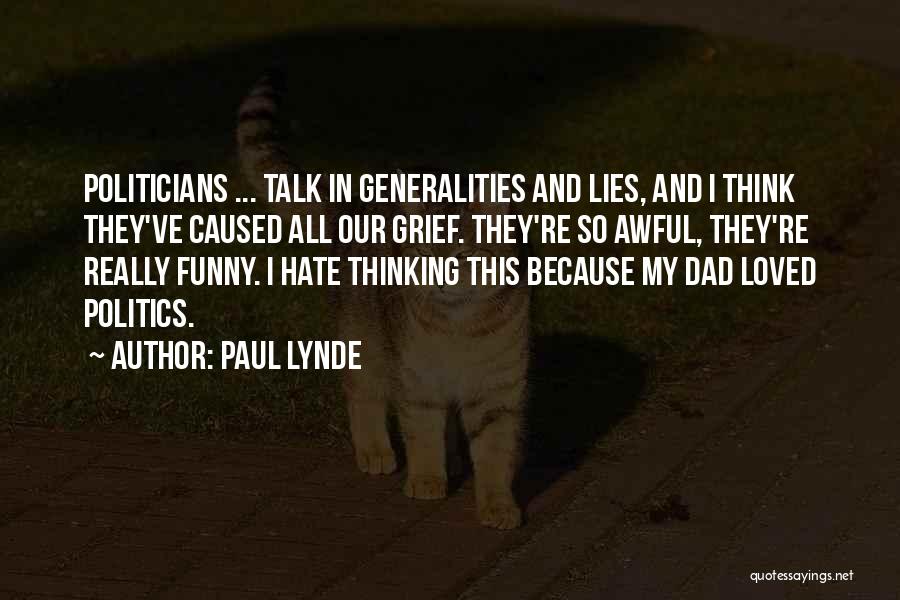 Paul Lynde Quotes: Politicians ... Talk In Generalities And Lies, And I Think They've Caused All Our Grief. They're So Awful, They're Really