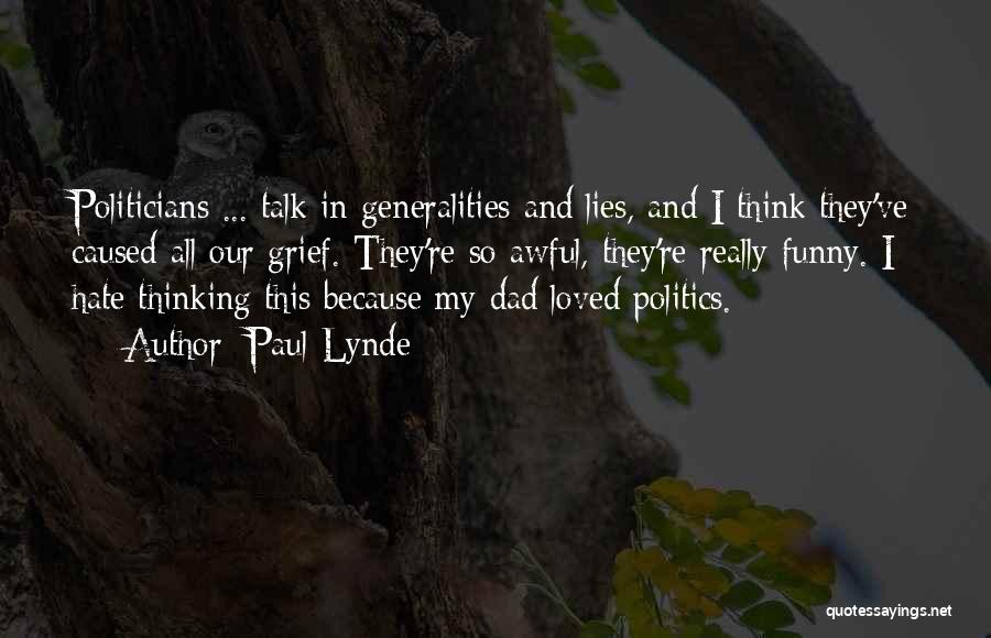 Paul Lynde Quotes: Politicians ... Talk In Generalities And Lies, And I Think They've Caused All Our Grief. They're So Awful, They're Really