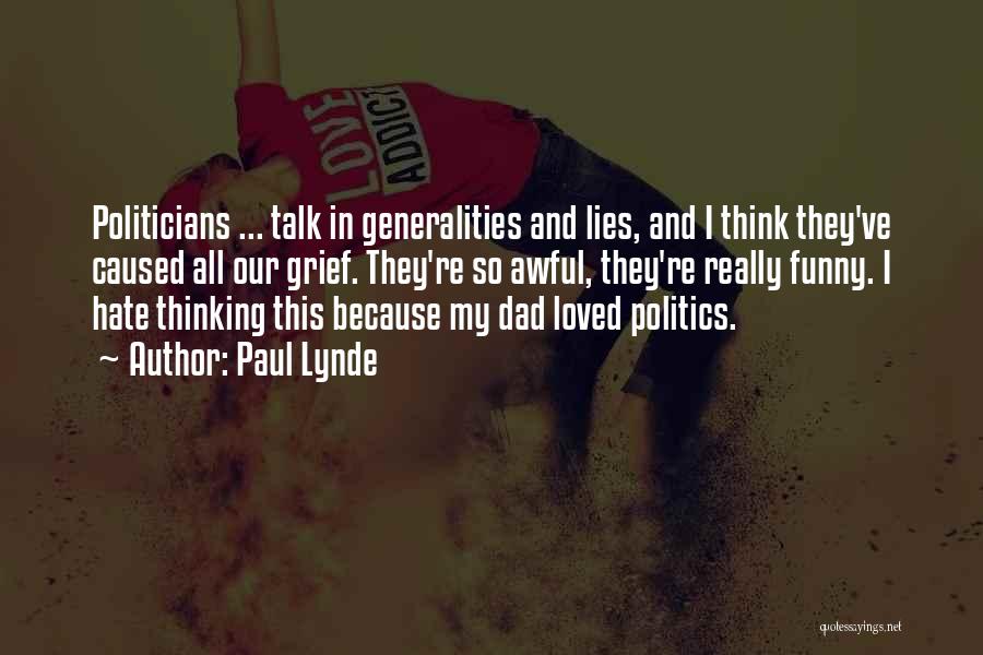 Paul Lynde Quotes: Politicians ... Talk In Generalities And Lies, And I Think They've Caused All Our Grief. They're So Awful, They're Really