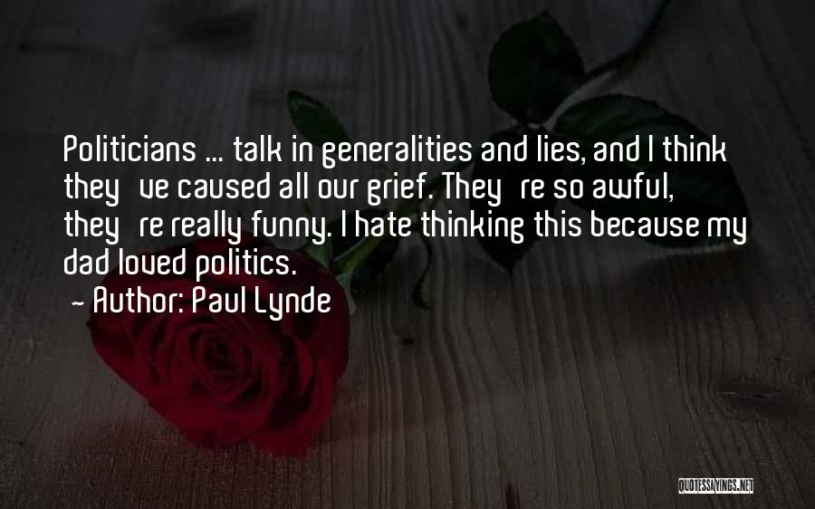 Paul Lynde Quotes: Politicians ... Talk In Generalities And Lies, And I Think They've Caused All Our Grief. They're So Awful, They're Really