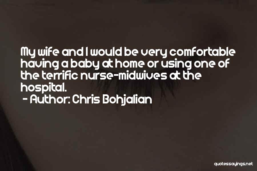 Chris Bohjalian Quotes: My Wife And I Would Be Very Comfortable Having A Baby At Home Or Using One Of The Terrific Nurse-midwives