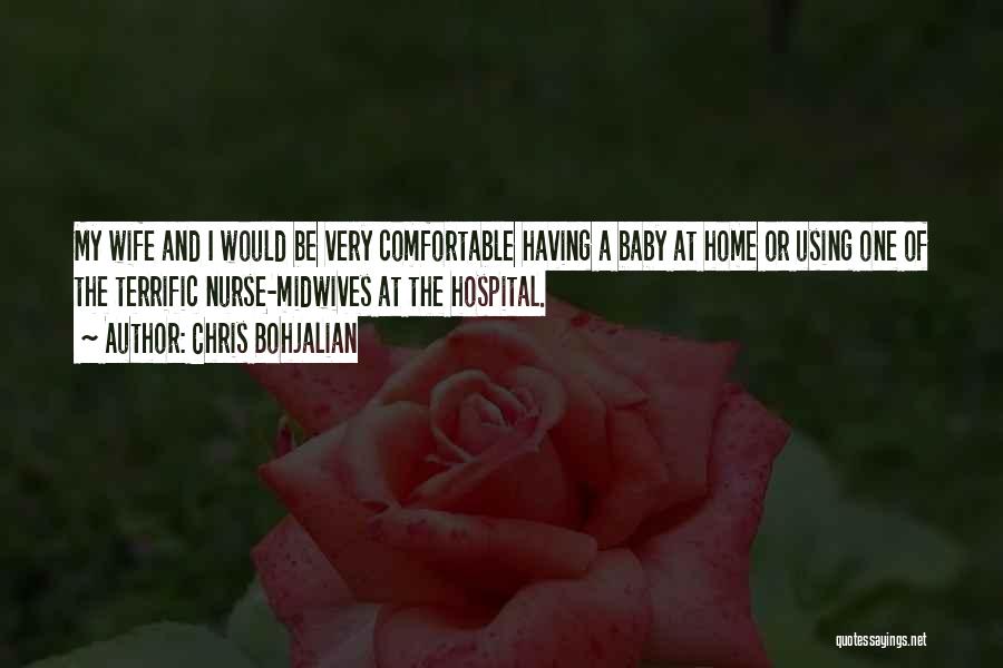 Chris Bohjalian Quotes: My Wife And I Would Be Very Comfortable Having A Baby At Home Or Using One Of The Terrific Nurse-midwives