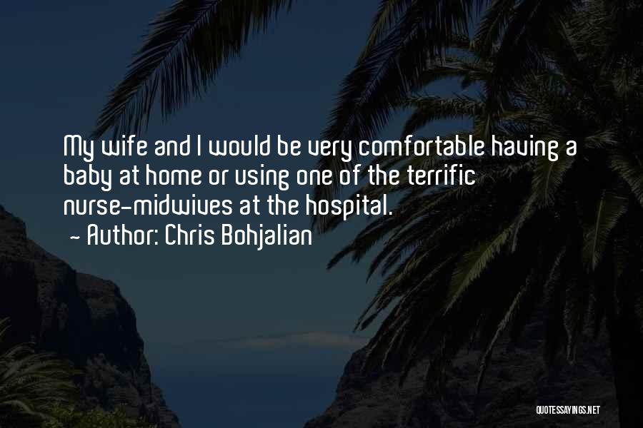 Chris Bohjalian Quotes: My Wife And I Would Be Very Comfortable Having A Baby At Home Or Using One Of The Terrific Nurse-midwives