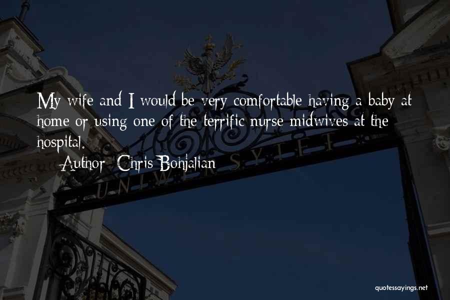 Chris Bohjalian Quotes: My Wife And I Would Be Very Comfortable Having A Baby At Home Or Using One Of The Terrific Nurse-midwives