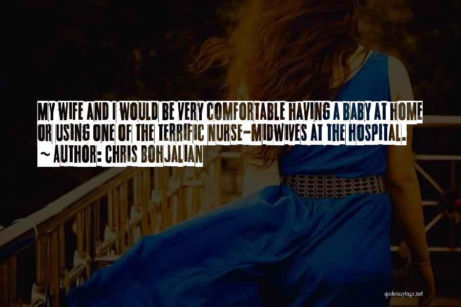 Chris Bohjalian Quotes: My Wife And I Would Be Very Comfortable Having A Baby At Home Or Using One Of The Terrific Nurse-midwives