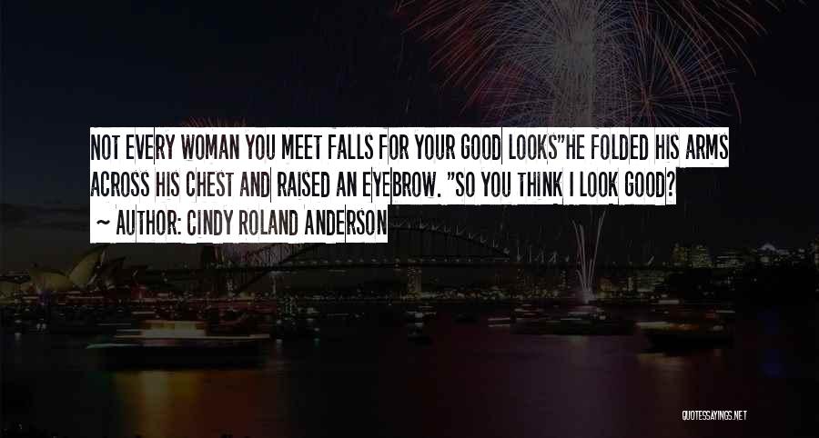 Cindy Roland Anderson Quotes: Not Every Woman You Meet Falls For Your Good Lookshe Folded His Arms Across His Chest And Raised An Eyebrow.