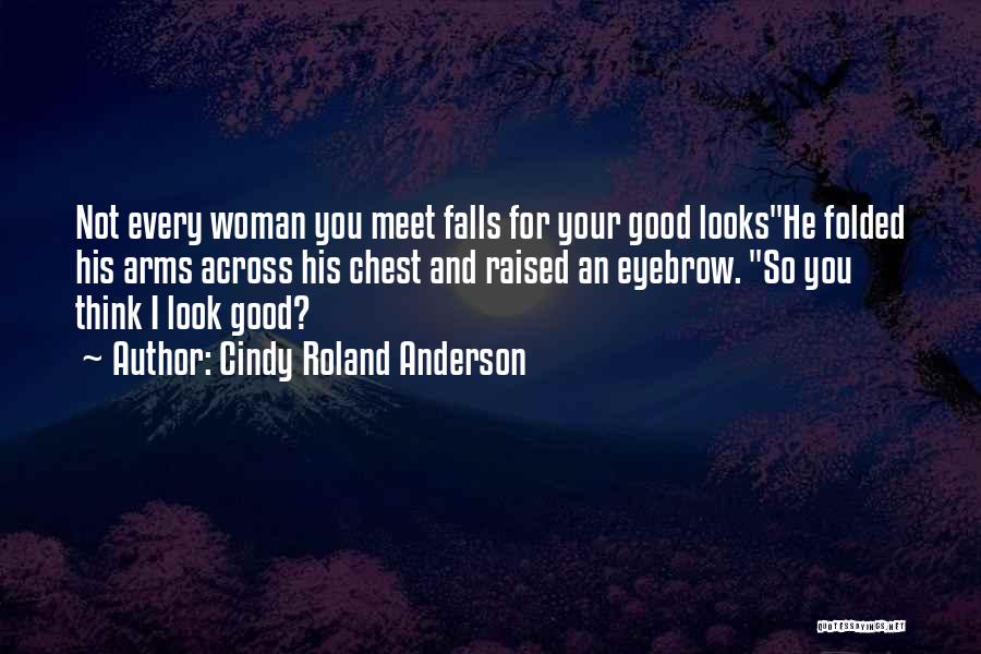 Cindy Roland Anderson Quotes: Not Every Woman You Meet Falls For Your Good Lookshe Folded His Arms Across His Chest And Raised An Eyebrow.