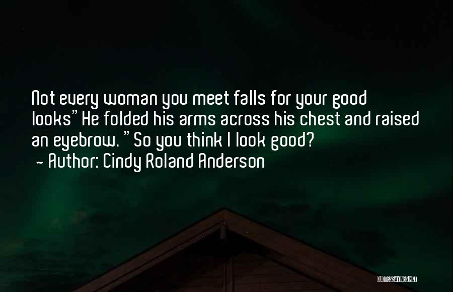 Cindy Roland Anderson Quotes: Not Every Woman You Meet Falls For Your Good Lookshe Folded His Arms Across His Chest And Raised An Eyebrow.