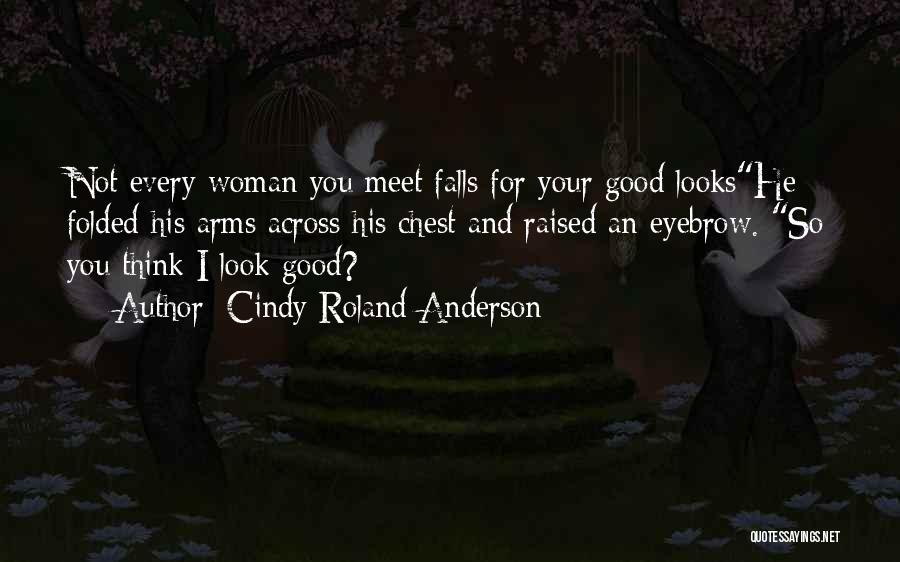 Cindy Roland Anderson Quotes: Not Every Woman You Meet Falls For Your Good Lookshe Folded His Arms Across His Chest And Raised An Eyebrow.