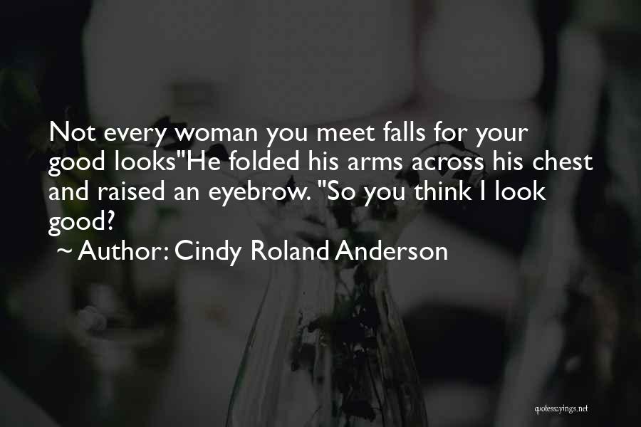 Cindy Roland Anderson Quotes: Not Every Woman You Meet Falls For Your Good Lookshe Folded His Arms Across His Chest And Raised An Eyebrow.