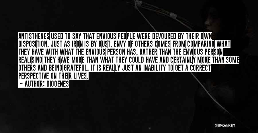 Diogenes Quotes: Antisthenes Used To Say That Envious People Were Devoured By Their Own Disposition, Just As Iron Is By Rust. Envy