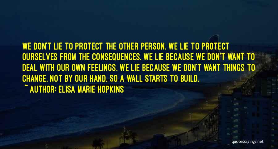 Elisa Marie Hopkins Quotes: We Don't Lie To Protect The Other Person. We Lie To Protect Ourselves From The Consequences. We Lie Because We