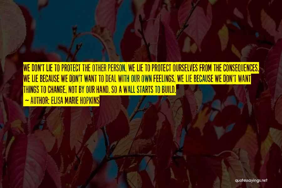 Elisa Marie Hopkins Quotes: We Don't Lie To Protect The Other Person. We Lie To Protect Ourselves From The Consequences. We Lie Because We