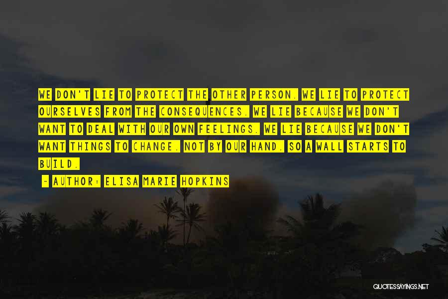 Elisa Marie Hopkins Quotes: We Don't Lie To Protect The Other Person. We Lie To Protect Ourselves From The Consequences. We Lie Because We