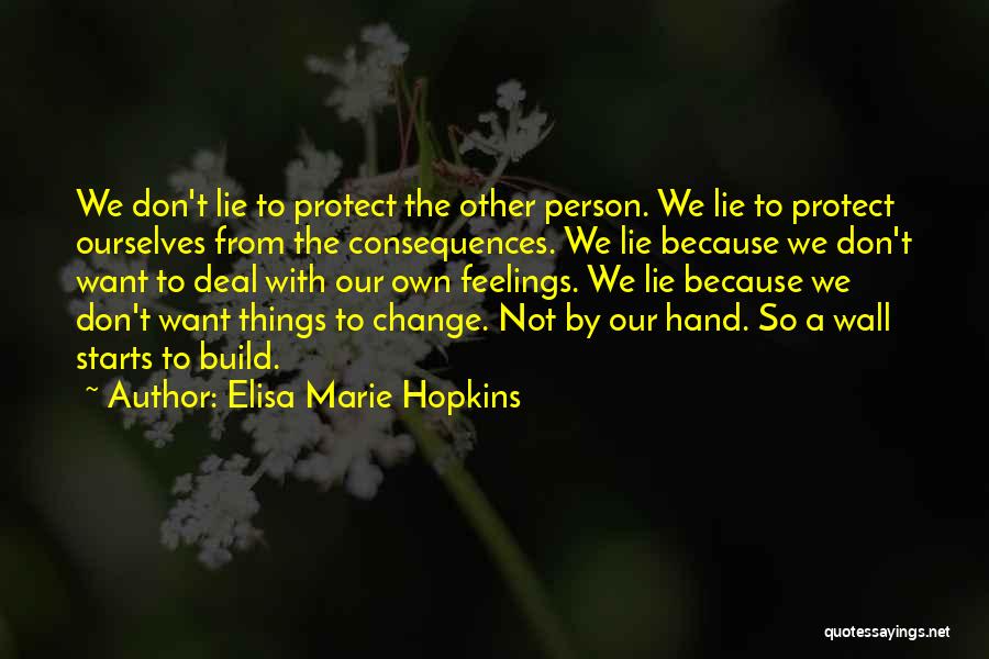 Elisa Marie Hopkins Quotes: We Don't Lie To Protect The Other Person. We Lie To Protect Ourselves From The Consequences. We Lie Because We