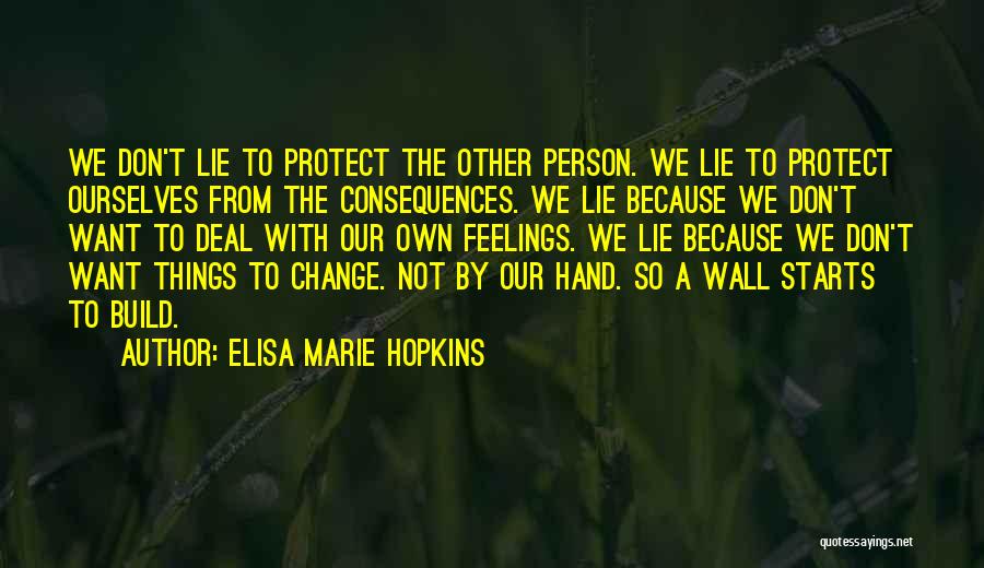 Elisa Marie Hopkins Quotes: We Don't Lie To Protect The Other Person. We Lie To Protect Ourselves From The Consequences. We Lie Because We