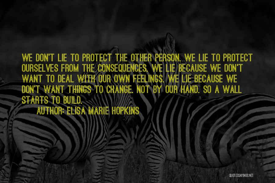 Elisa Marie Hopkins Quotes: We Don't Lie To Protect The Other Person. We Lie To Protect Ourselves From The Consequences. We Lie Because We