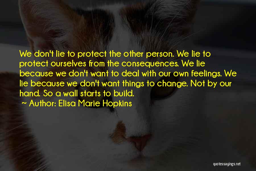 Elisa Marie Hopkins Quotes: We Don't Lie To Protect The Other Person. We Lie To Protect Ourselves From The Consequences. We Lie Because We