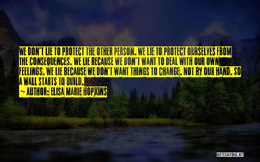 Elisa Marie Hopkins Quotes: We Don't Lie To Protect The Other Person. We Lie To Protect Ourselves From The Consequences. We Lie Because We