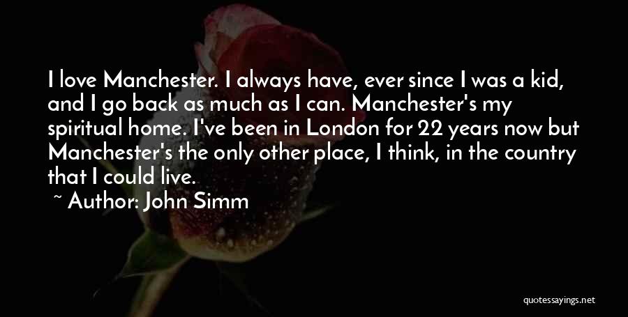 John Simm Quotes: I Love Manchester. I Always Have, Ever Since I Was A Kid, And I Go Back As Much As I