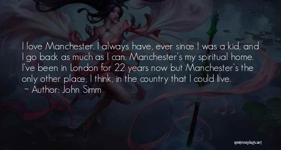 John Simm Quotes: I Love Manchester. I Always Have, Ever Since I Was A Kid, And I Go Back As Much As I
