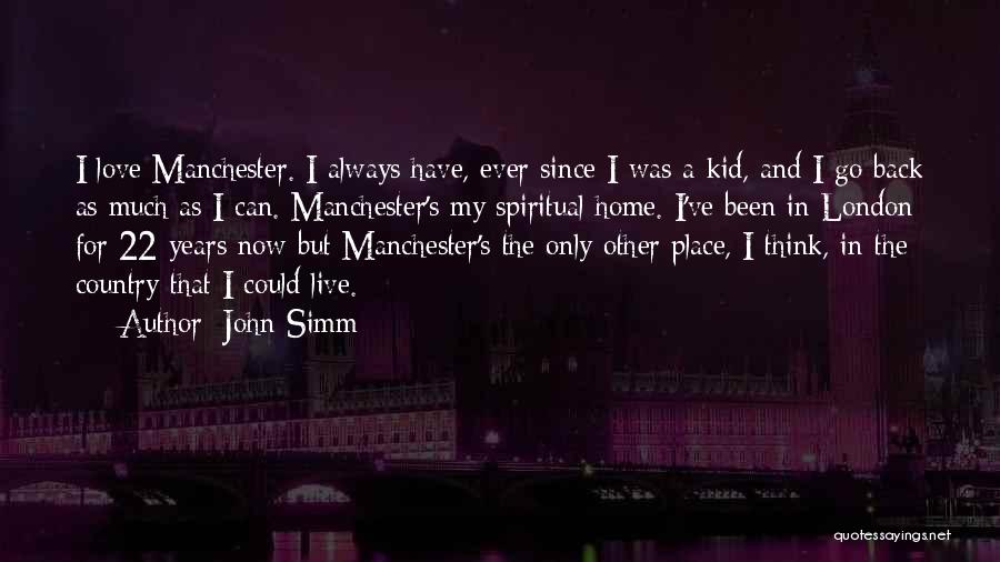 John Simm Quotes: I Love Manchester. I Always Have, Ever Since I Was A Kid, And I Go Back As Much As I