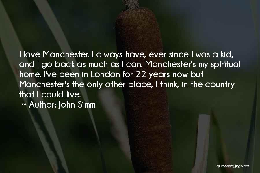 John Simm Quotes: I Love Manchester. I Always Have, Ever Since I Was A Kid, And I Go Back As Much As I