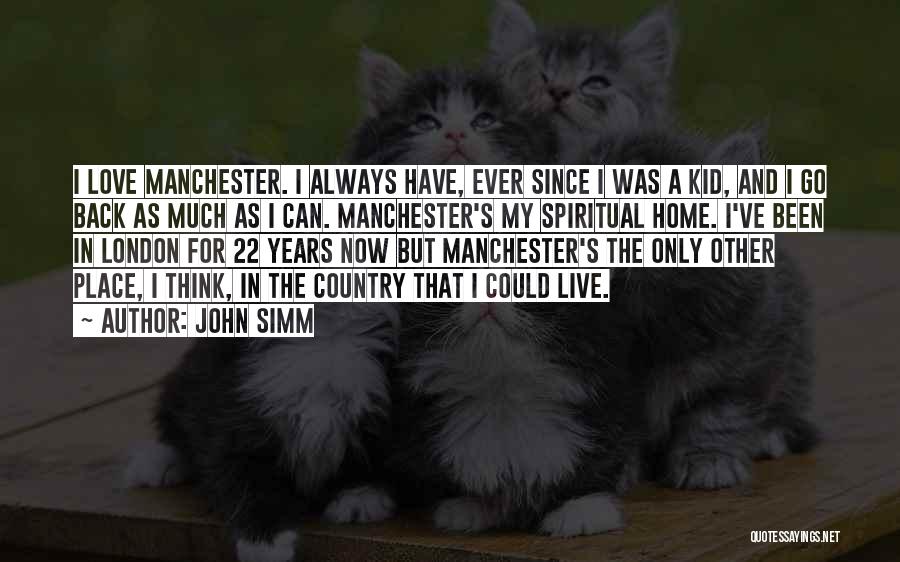 John Simm Quotes: I Love Manchester. I Always Have, Ever Since I Was A Kid, And I Go Back As Much As I