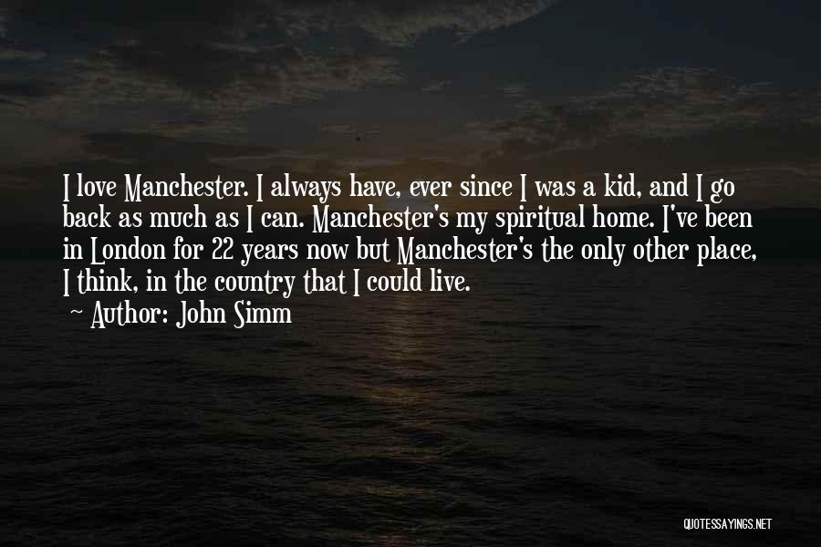 John Simm Quotes: I Love Manchester. I Always Have, Ever Since I Was A Kid, And I Go Back As Much As I