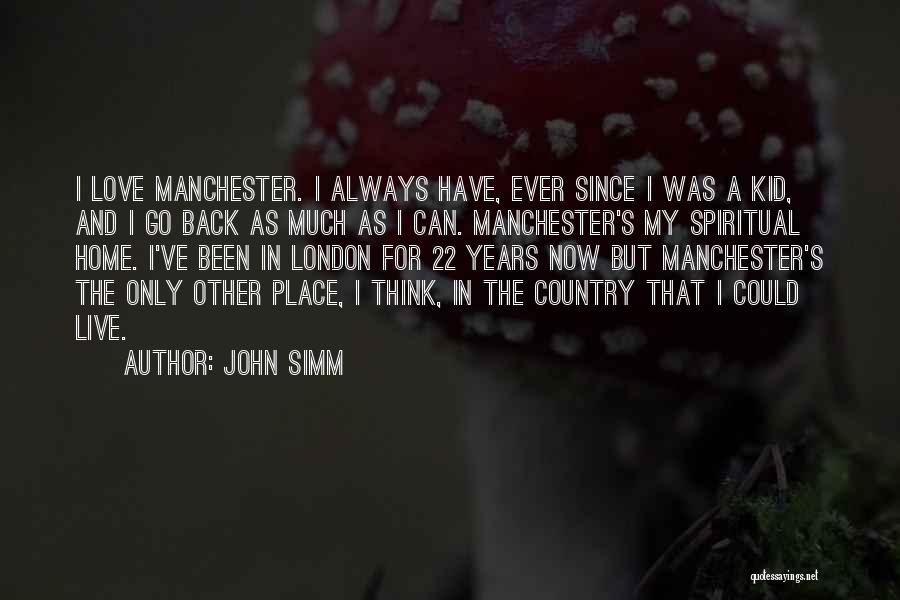 John Simm Quotes: I Love Manchester. I Always Have, Ever Since I Was A Kid, And I Go Back As Much As I