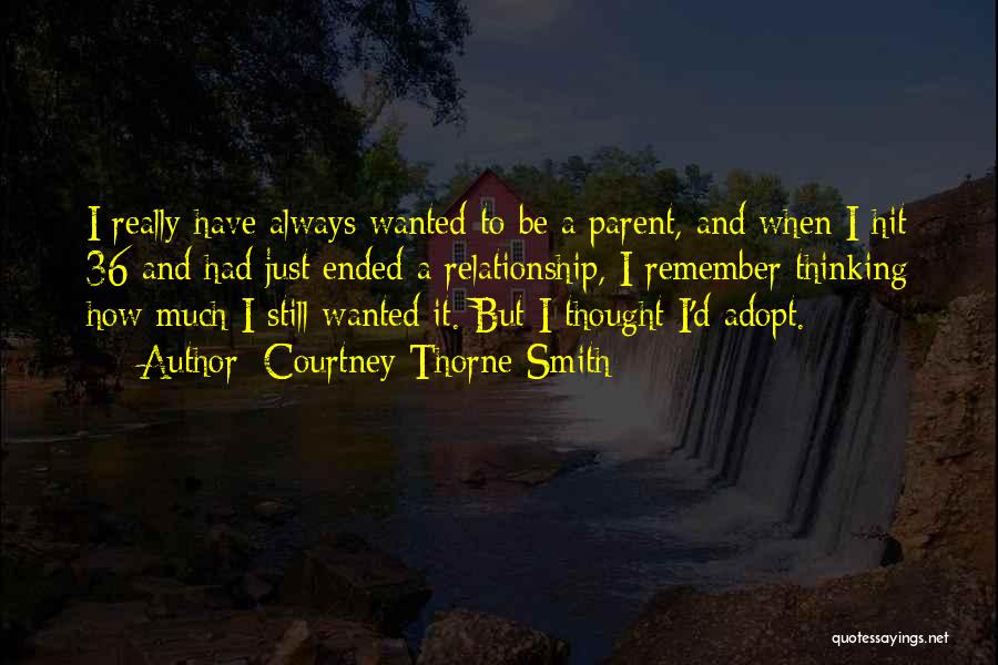 Courtney Thorne-Smith Quotes: I Really Have Always Wanted To Be A Parent, And When I Hit 36 And Had Just Ended A Relationship,